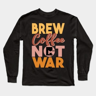 Brew Coffee Not War Long Sleeve T-Shirt